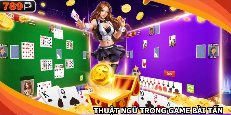 Thuật ngữ quan trọng trong game Bài tấn