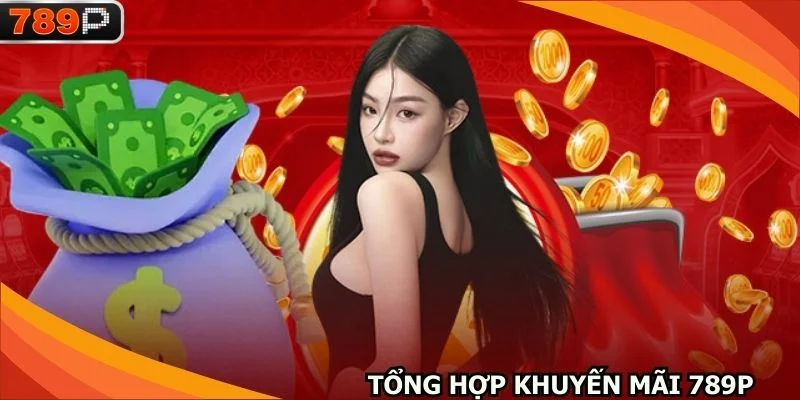 Tổng hợp những khuyến mãi 789P dễ dàng tham gia